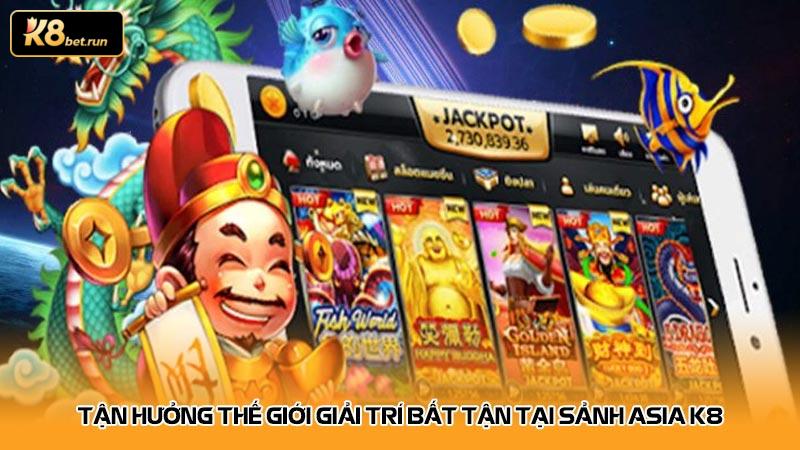 Tận Hưởng Thế Giới Giải Trí Bất Tận Tại Sảnh Asia K8
