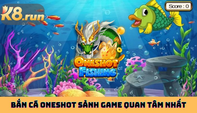 Bắn cá Oneshot sảnh game được cược thủ quan tâm nhất